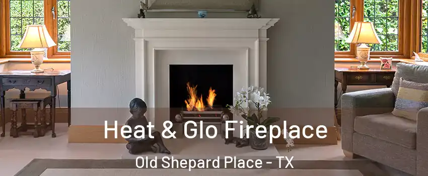 Heat & Glo Fireplace Old Shepard Place - TX