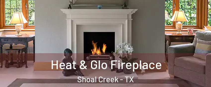 Heat & Glo Fireplace Shoal Creek - TX