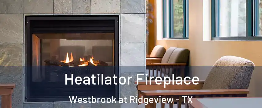 Heatilator Fireplace Westbrook at Ridgeview - TX