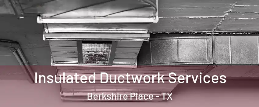 Insulated Ductwork Services Berkshire Place - TX