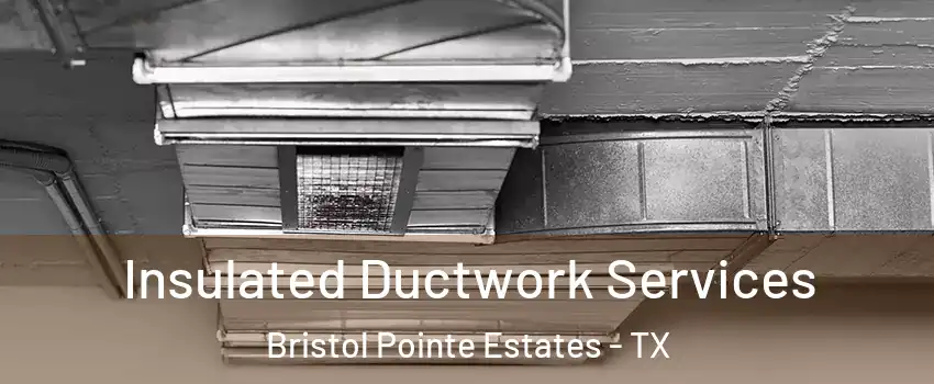 Insulated Ductwork Services Bristol Pointe Estates - TX