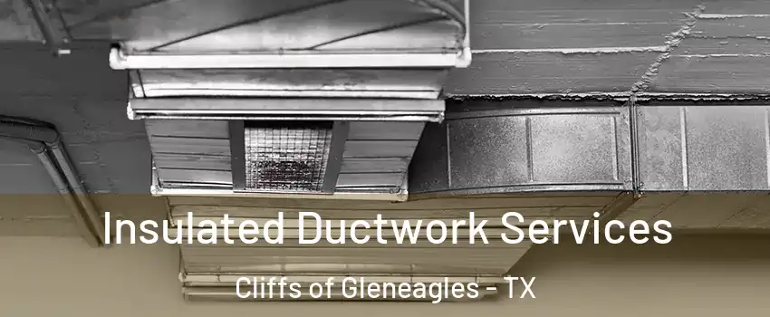 Insulated Ductwork Services Cliffs of Gleneagles - TX