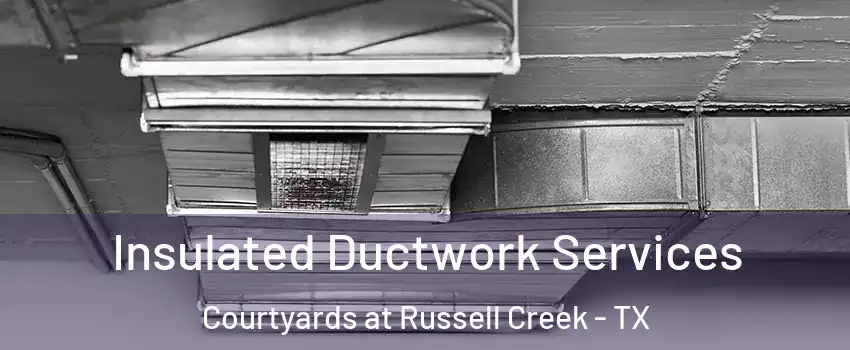 Insulated Ductwork Services Courtyards at Russell Creek - TX