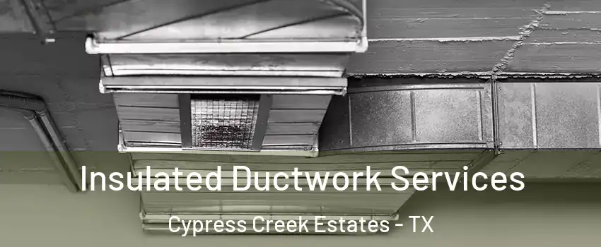 Insulated Ductwork Services Cypress Creek Estates - TX