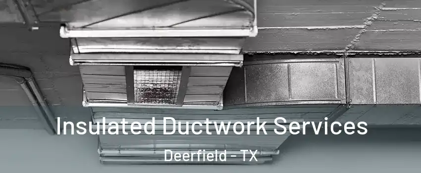 Insulated Ductwork Services Deerfield - TX