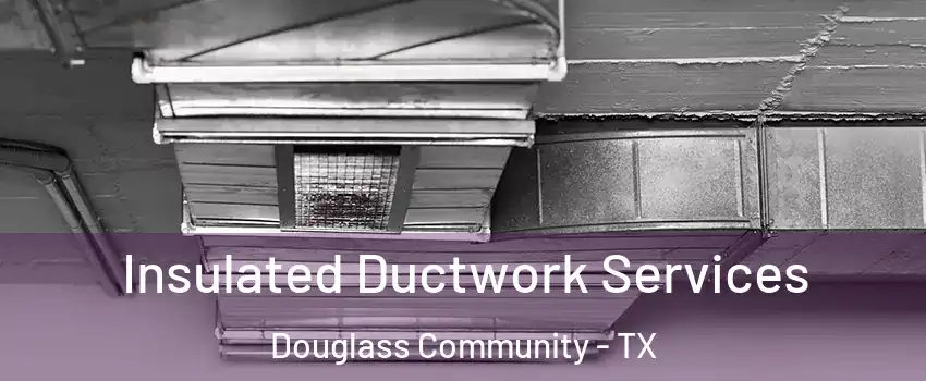 Insulated Ductwork Services Douglass Community - TX