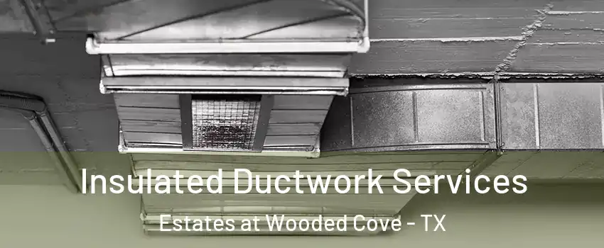 Insulated Ductwork Services Estates at Wooded Cove - TX