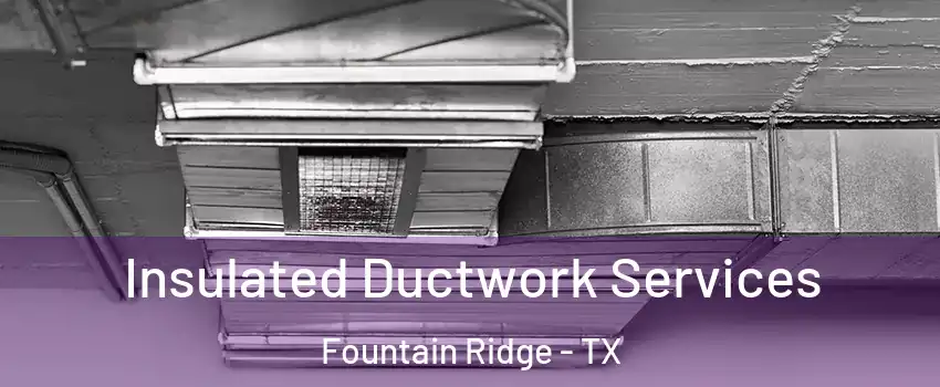 Insulated Ductwork Services Fountain Ridge - TX