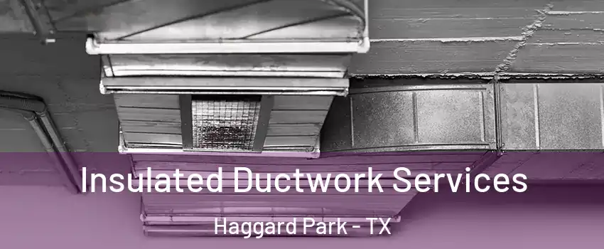 Insulated Ductwork Services Haggard Park - TX