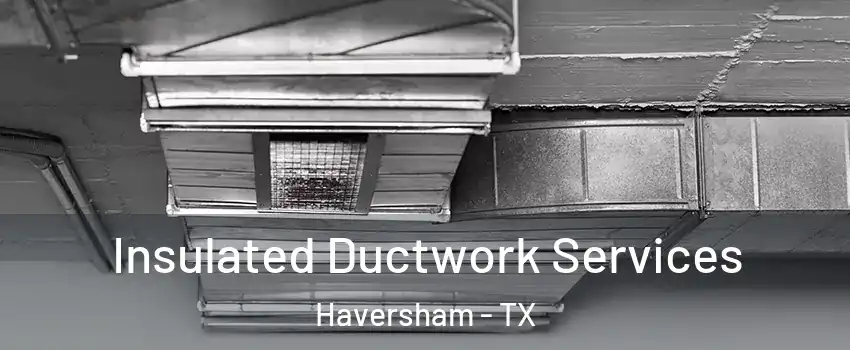 Insulated Ductwork Services Haversham - TX