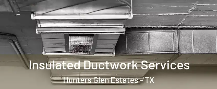 Insulated Ductwork Services Hunters Glen Estates - TX