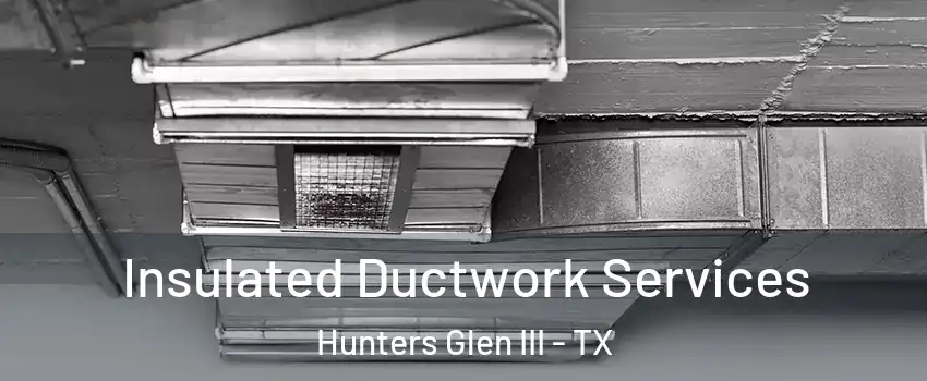 Insulated Ductwork Services Hunters Glen III - TX