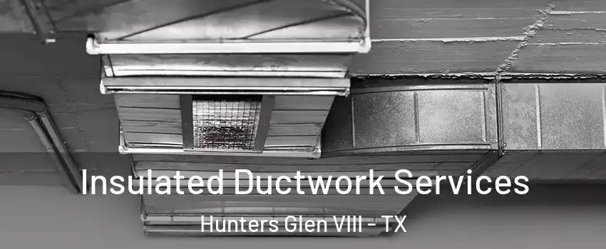 Insulated Ductwork Services Hunters Glen VIII - TX