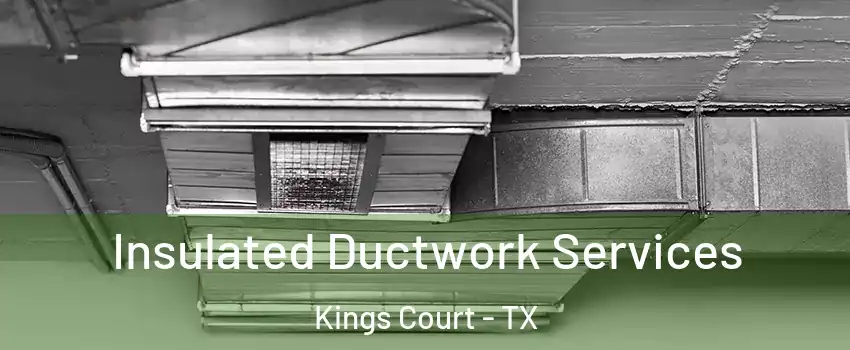 Insulated Ductwork Services Kings Court - TX