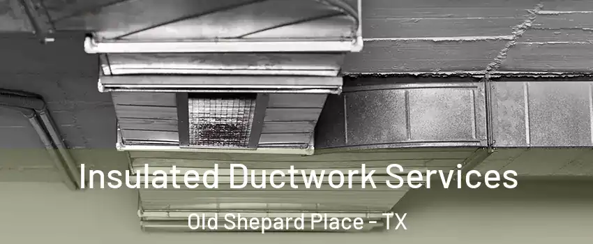 Insulated Ductwork Services Old Shepard Place - TX