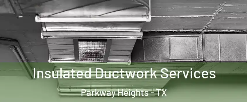 Insulated Ductwork Services Parkway Heights - TX