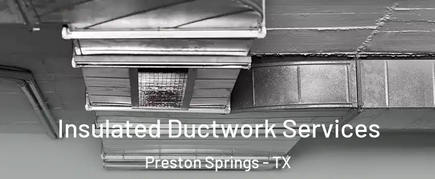 Insulated Ductwork Services Preston Springs - TX