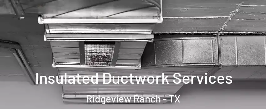 Insulated Ductwork Services Ridgeview Ranch - TX