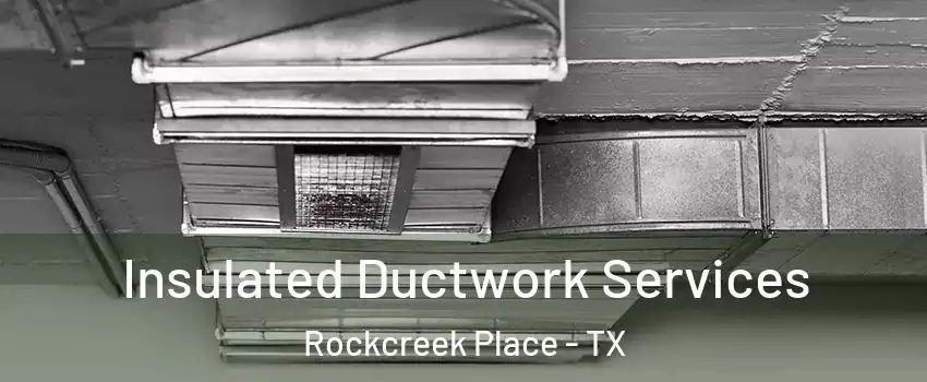 Insulated Ductwork Services Rockcreek Place - TX