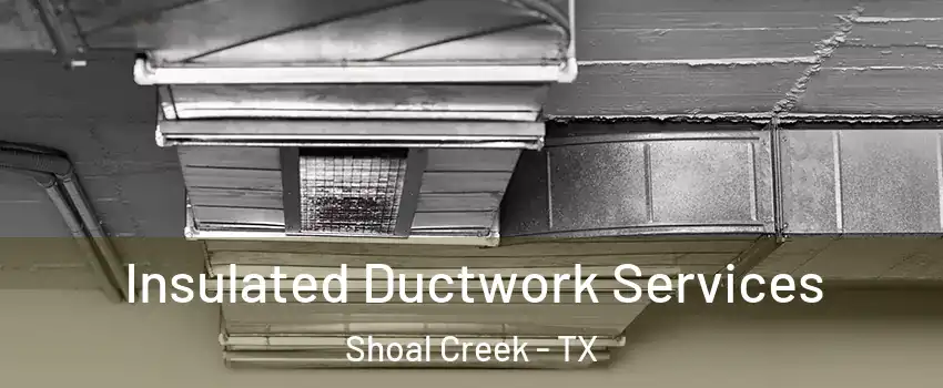 Insulated Ductwork Services Shoal Creek - TX