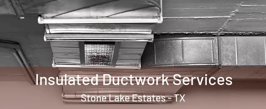 Insulated Ductwork Services Stone Lake Estates - TX