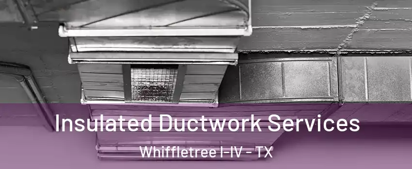 Insulated Ductwork Services Whiffletree I-IV - TX