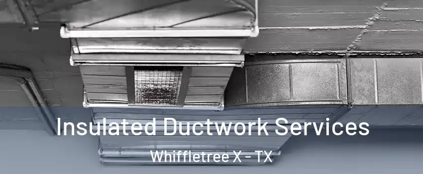 Insulated Ductwork Services Whiffletree X - TX