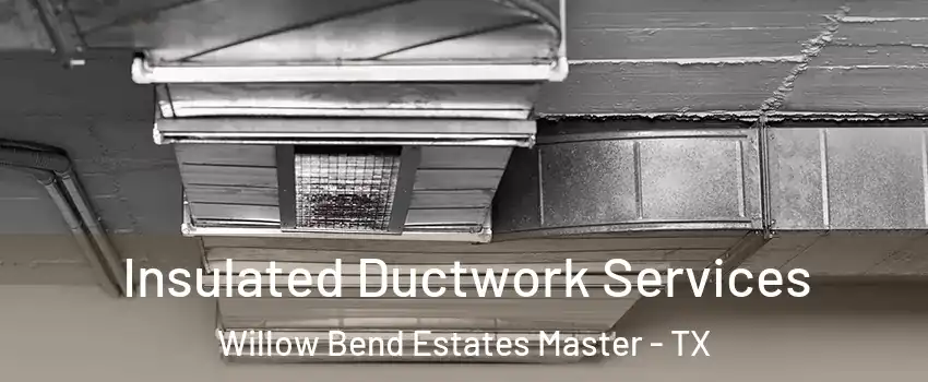 Insulated Ductwork Services Willow Bend Estates Master - TX