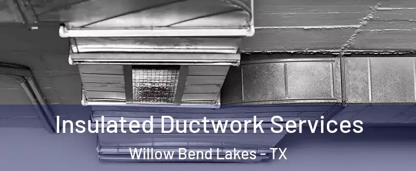 Insulated Ductwork Services Willow Bend Lakes - TX