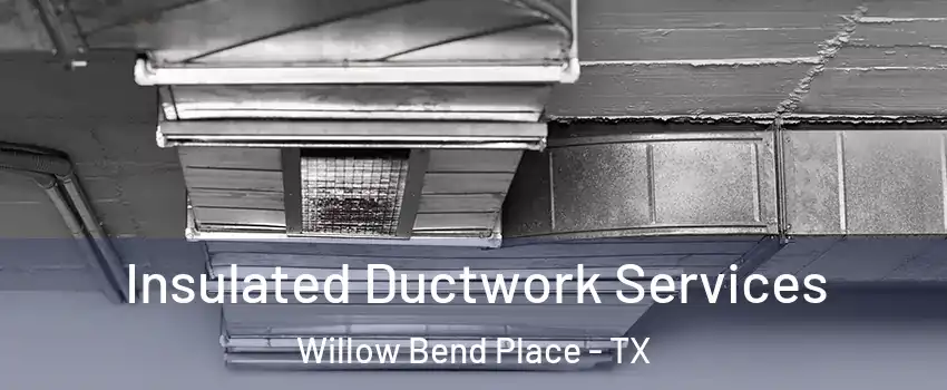 Insulated Ductwork Services Willow Bend Place - TX