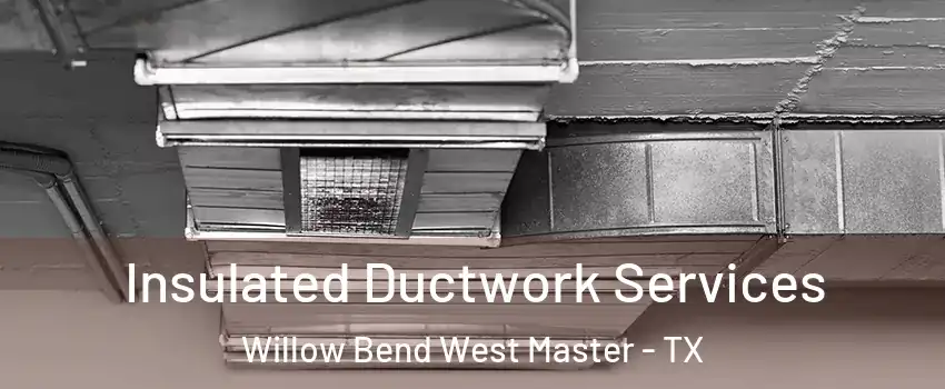 Insulated Ductwork Services Willow Bend West Master - TX