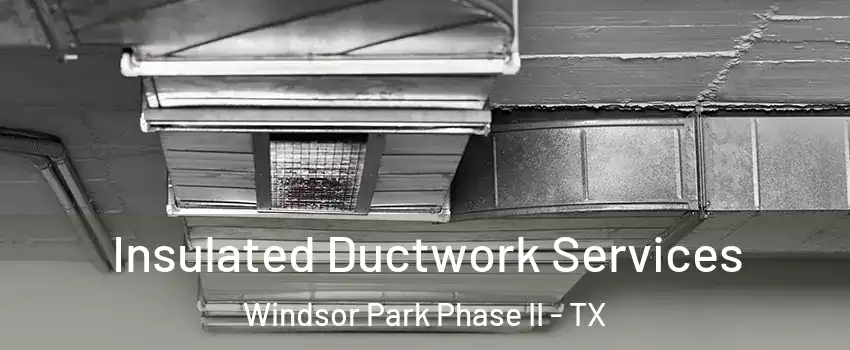 Insulated Ductwork Services Windsor Park Phase II - TX