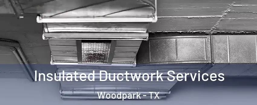 Insulated Ductwork Services Woodpark - TX