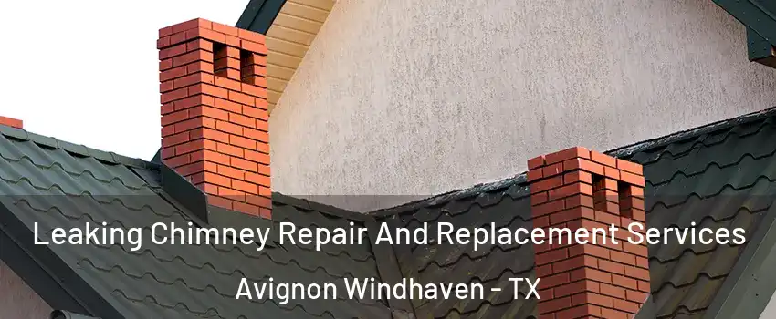 Leaking Chimney Repair And Replacement Services Avignon Windhaven - TX