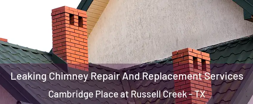 Leaking Chimney Repair And Replacement Services Cambridge Place at Russell Creek - TX