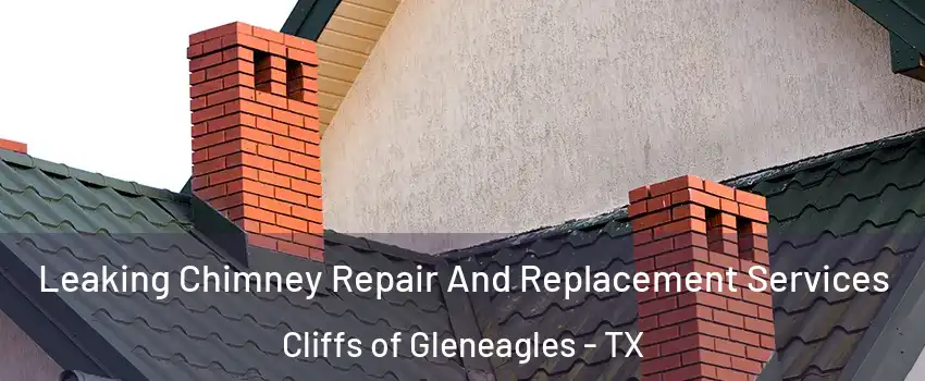 Leaking Chimney Repair And Replacement Services Cliffs of Gleneagles - TX