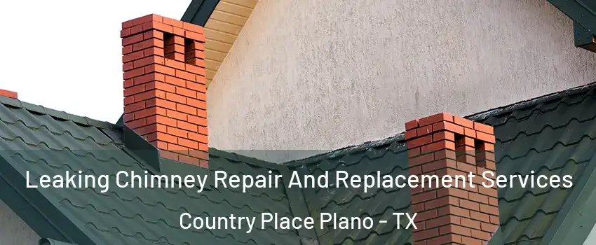 Leaking Chimney Repair And Replacement Services Country Place Plano - TX