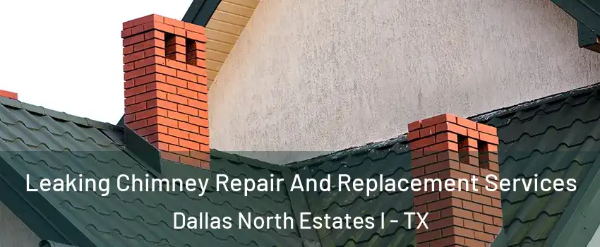 Leaking Chimney Repair And Replacement Services Dallas North Estates I - TX