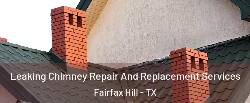 Leaking Chimney Repair And Replacement Services Fairfax Hill - TX