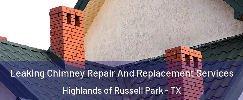 Leaking Chimney Repair And Replacement Services Highlands of Russell Park - TX