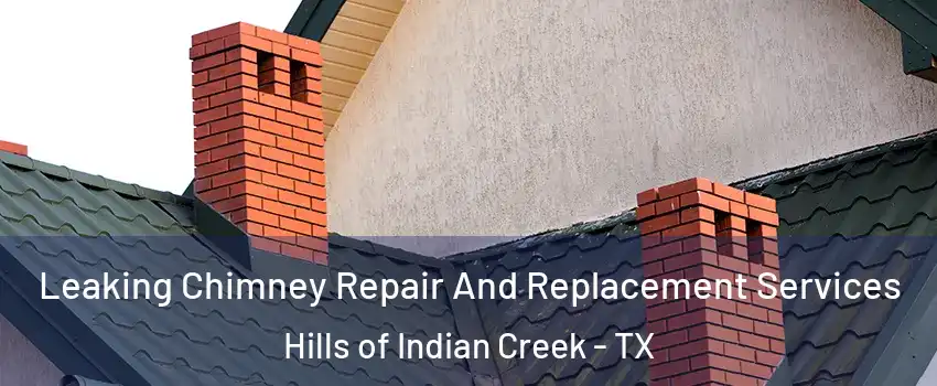 Leaking Chimney Repair And Replacement Services Hills of Indian Creek - TX