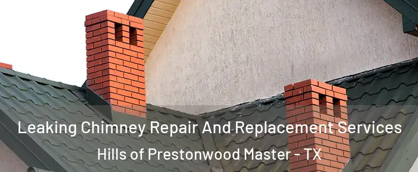 Leaking Chimney Repair And Replacement Services Hills of Prestonwood Master - TX