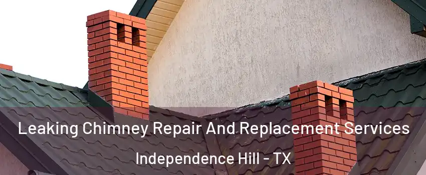 Leaking Chimney Repair And Replacement Services Independence Hill - TX