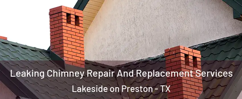 Leaking Chimney Repair And Replacement Services Lakeside on Preston - TX