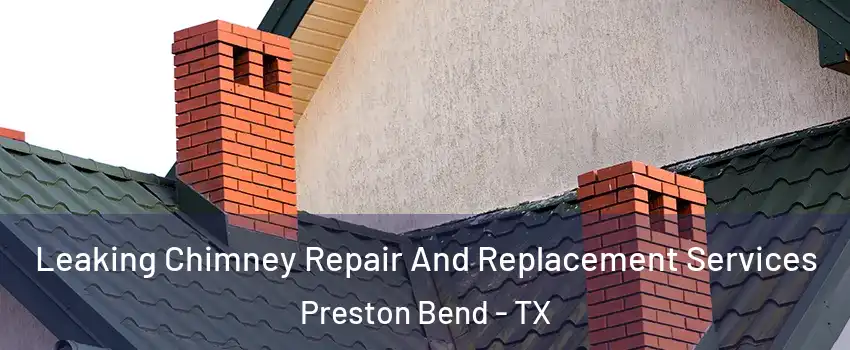 Leaking Chimney Repair And Replacement Services Preston Bend - TX