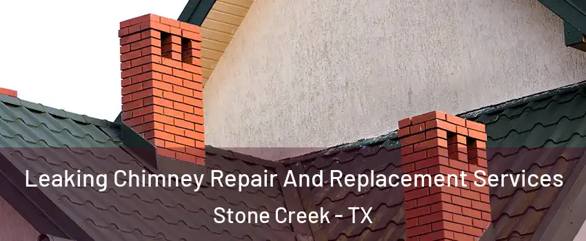 Leaking Chimney Repair And Replacement Services Stone Creek - TX