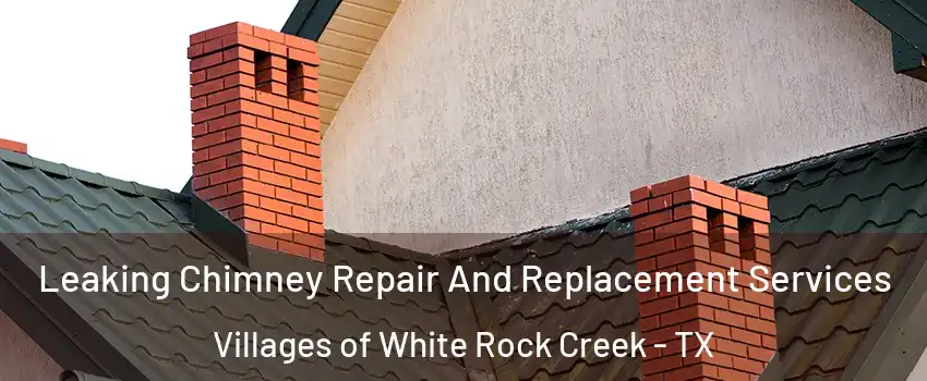 Leaking Chimney Repair And Replacement Services Villages of White Rock Creek - TX