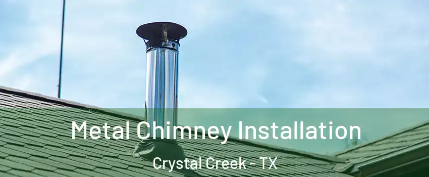 Metal Chimney Installation Crystal Creek - TX