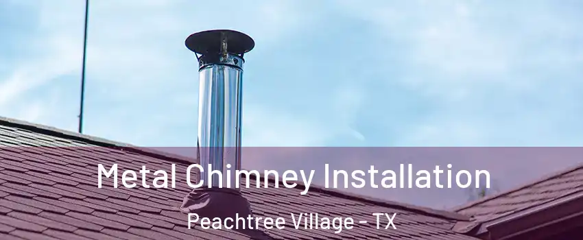 Metal Chimney Installation Peachtree Village - TX