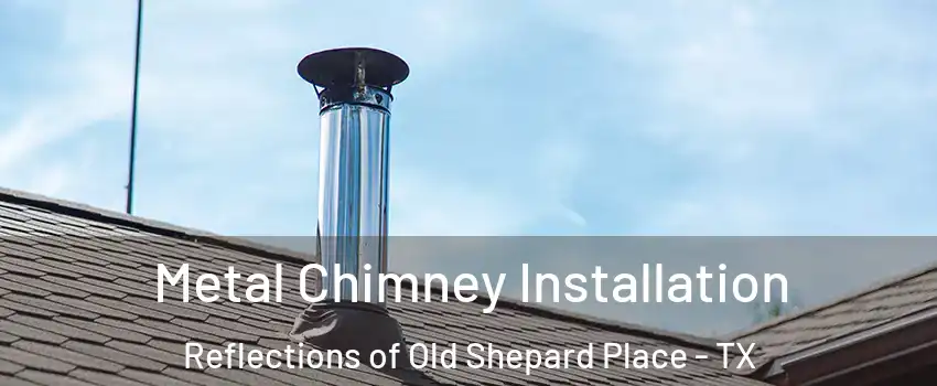 Metal Chimney Installation Reflections of Old Shepard Place - TX